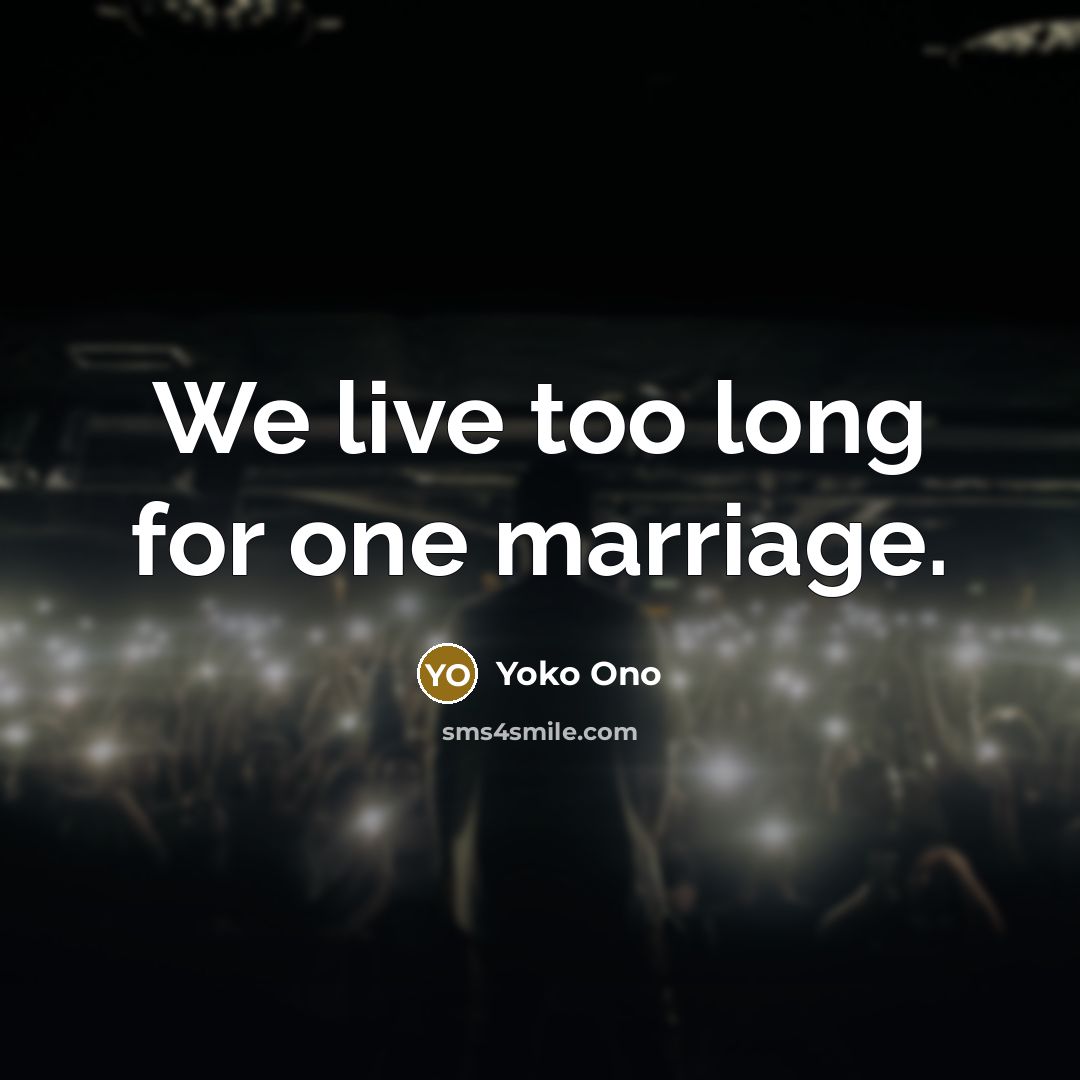 “We live too long for one marriage.…” quote by Yoko Ono