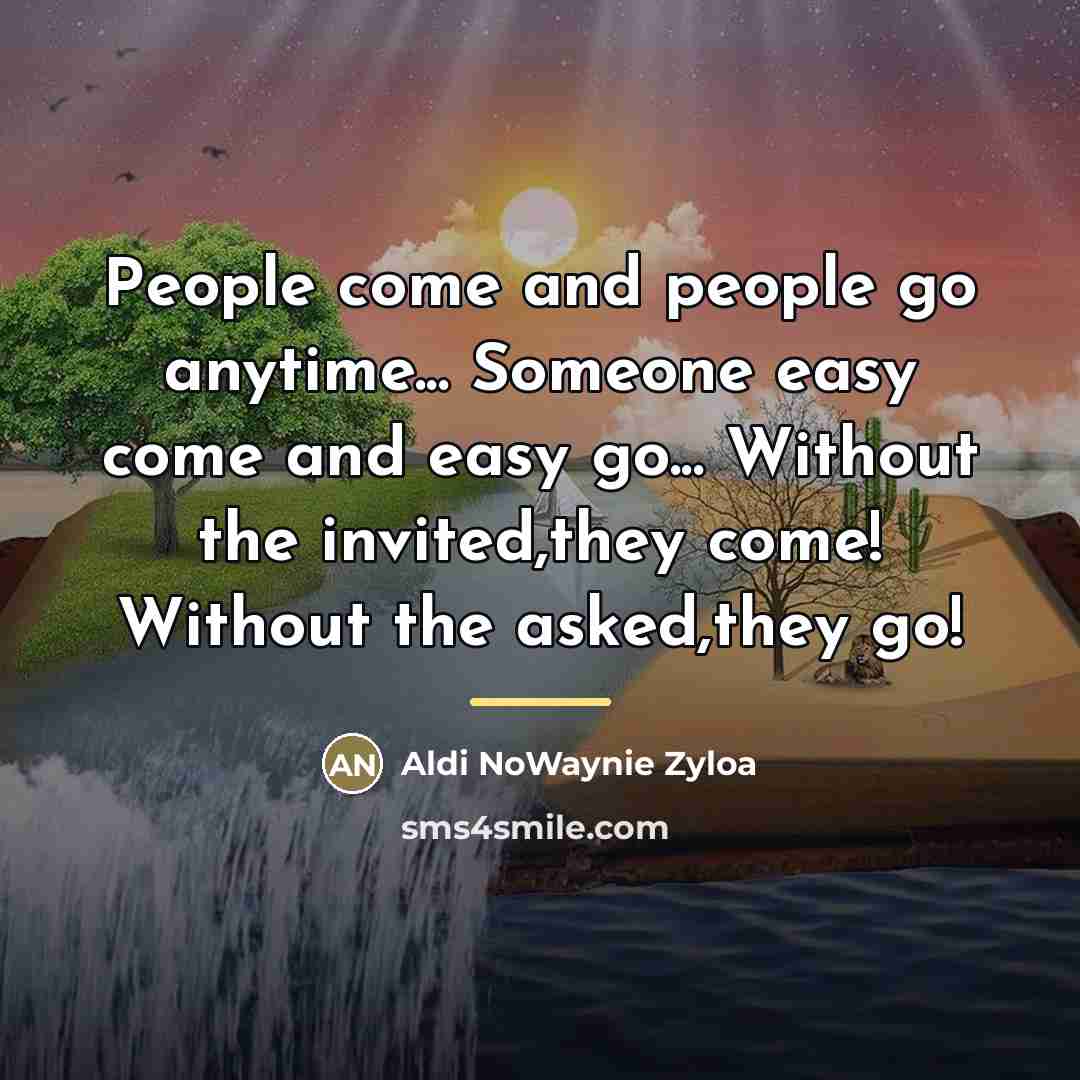 “People come and people go anytime... Someone easy come and…” quote by Aldi NoWaynie Zyloa