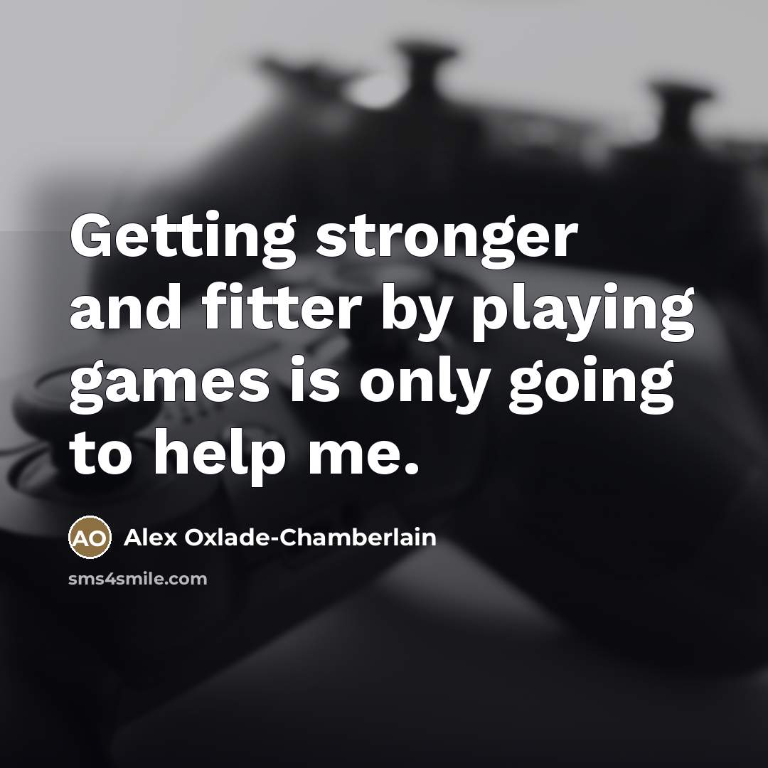 “Getting stronger and fitter by playing games is only going…” quote by Alex Oxlade-Chamberlain