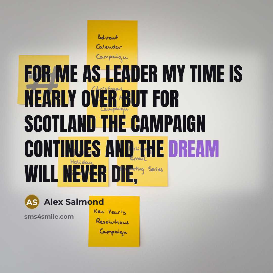 “For me as leader my time is nearly over but…” quote by Alex Salmond