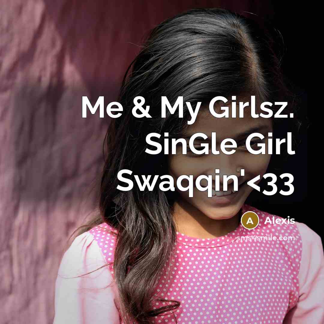 “Me & My Girlsz. SinGle Girl Swaqqin'” quote by Alexis