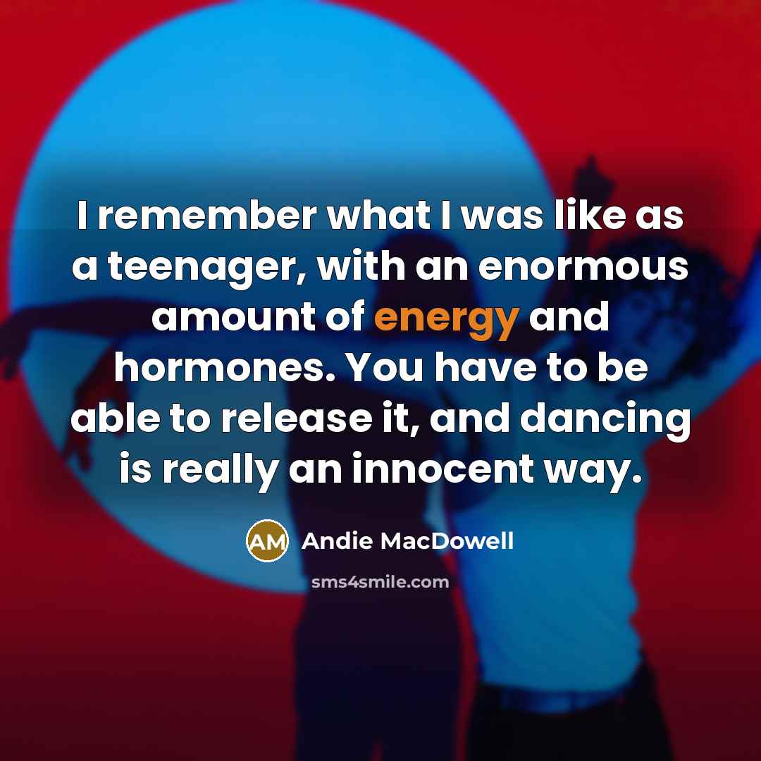 “I remember what I was like as a teenager, with…” quote by Andie MacDowell