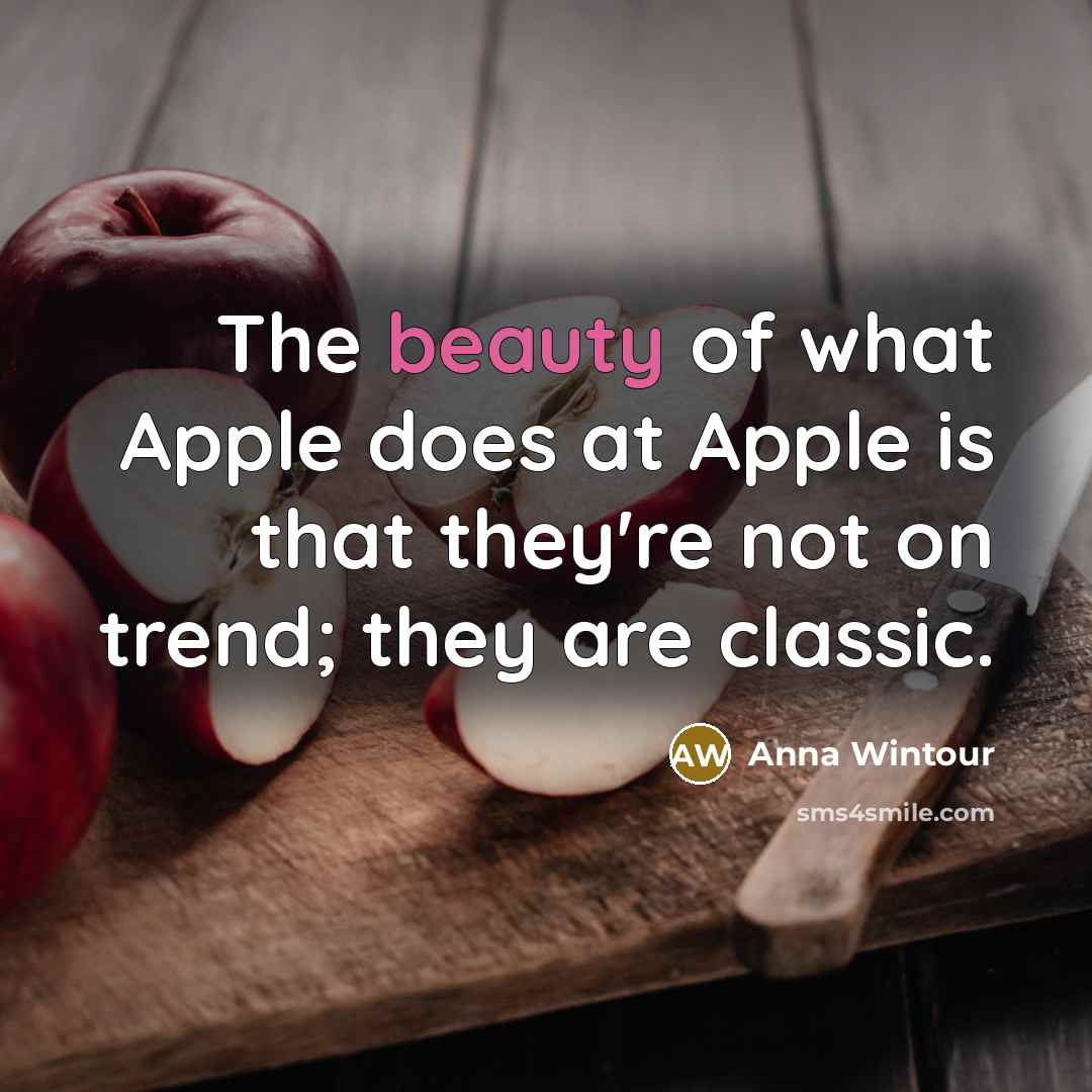 “The beauty of what Apple does at Apple is that…” quote by Anna Wintour