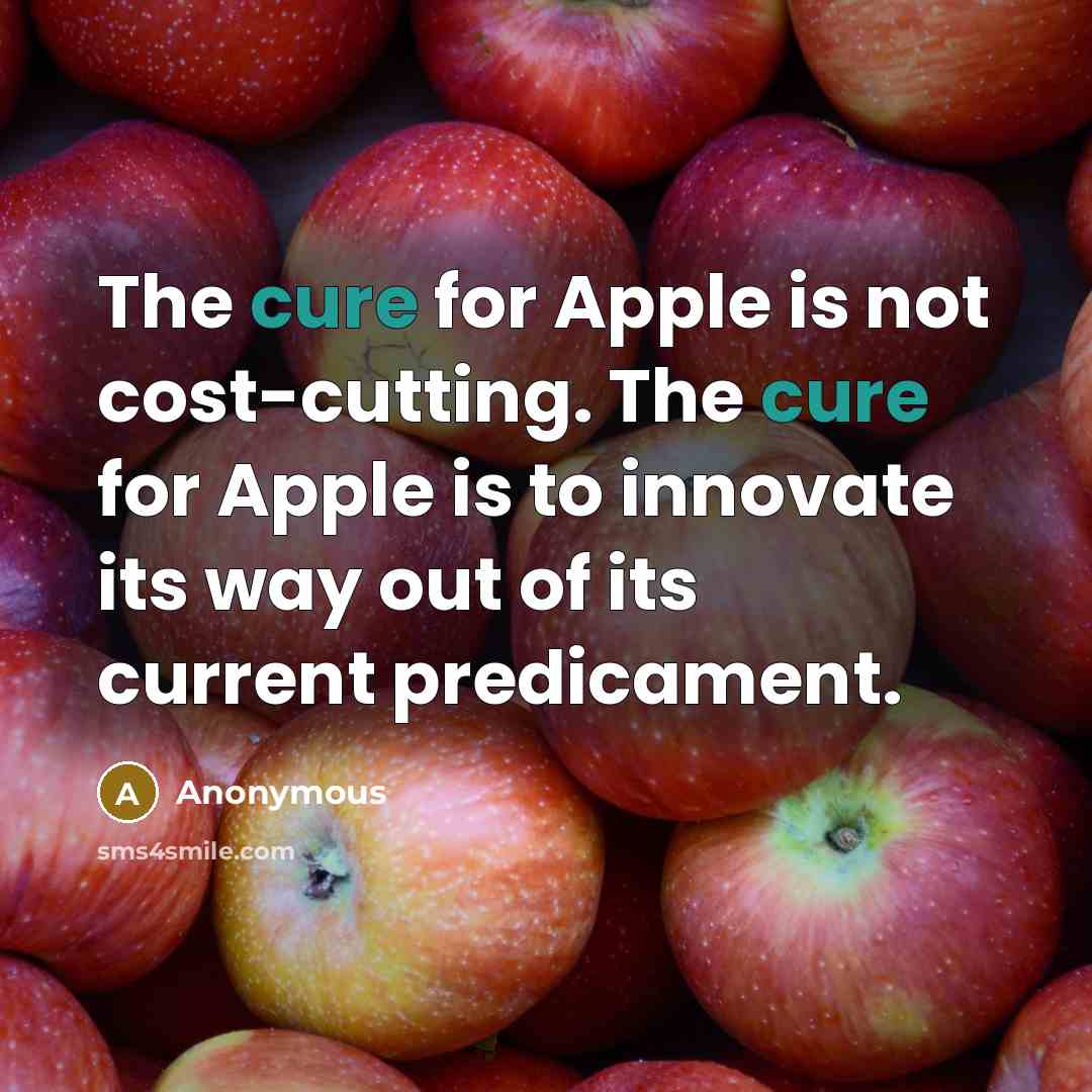 “The cure for Apple is not cost-cutting. The cure for…” quote by Anonymous