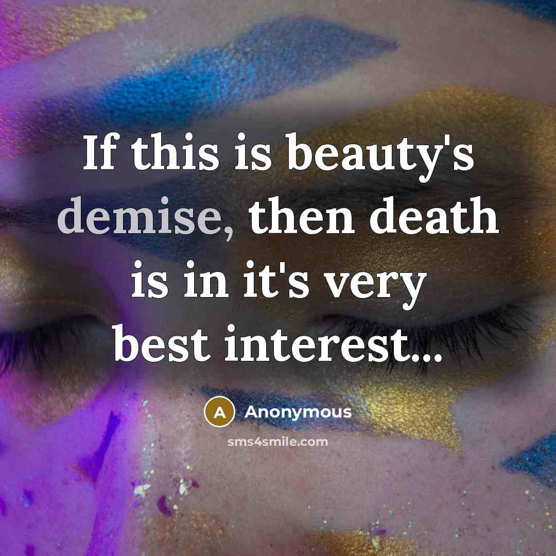 “If this is beauty's demise, then death is in it's…” quote by Anonymous