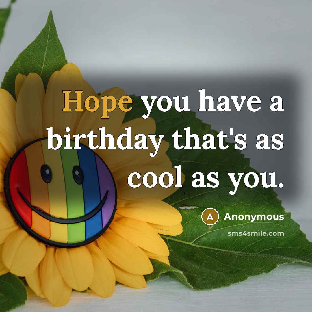 “Hope you have a birthday that's as cool as you.…” quote by Anonymous