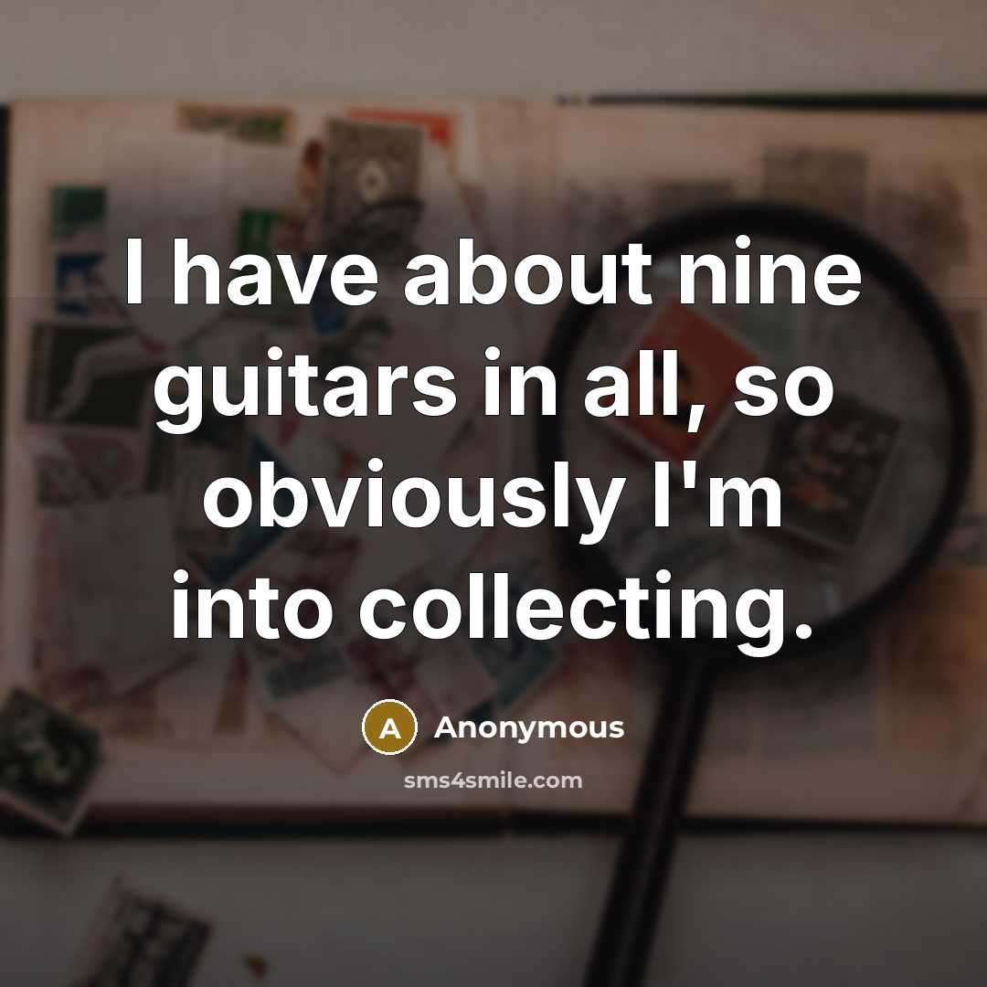 “I have about nine guitars in all, so obviously I'm…” quote by Anonymous