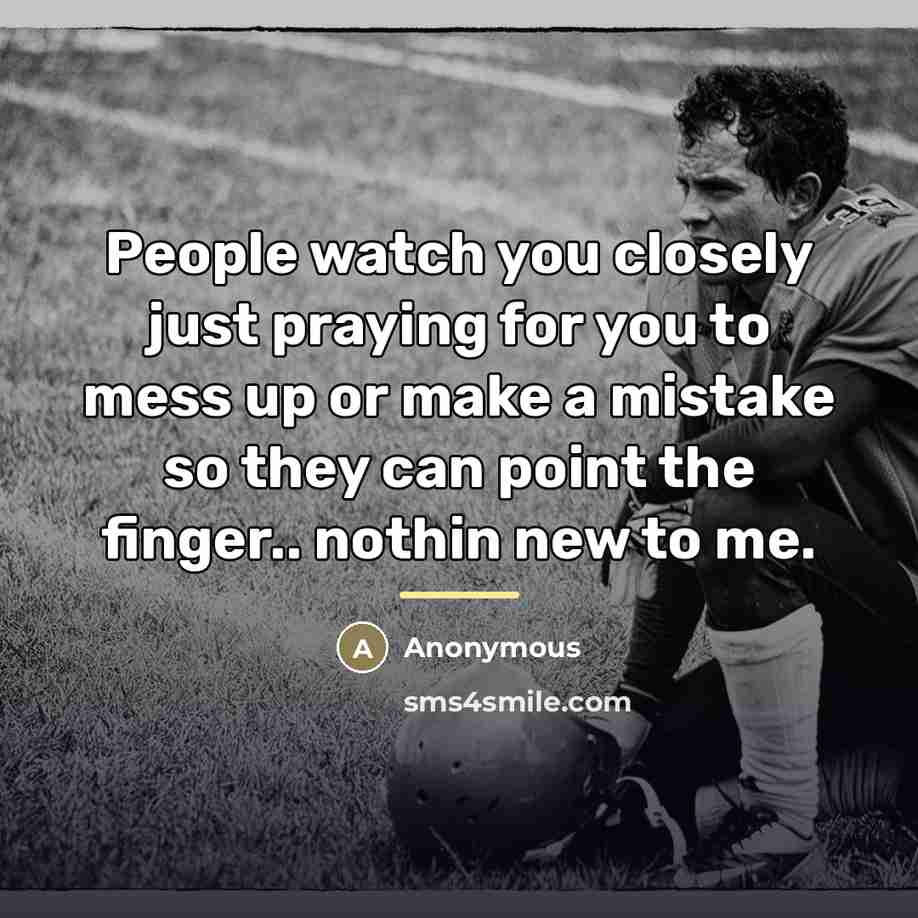 “People watch you closely just praying for you to mess…” quote by Anonymous
