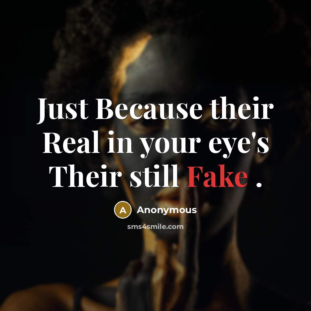 “Just Because their Real in your eye's Their still Fake…” quote by Anonymous
