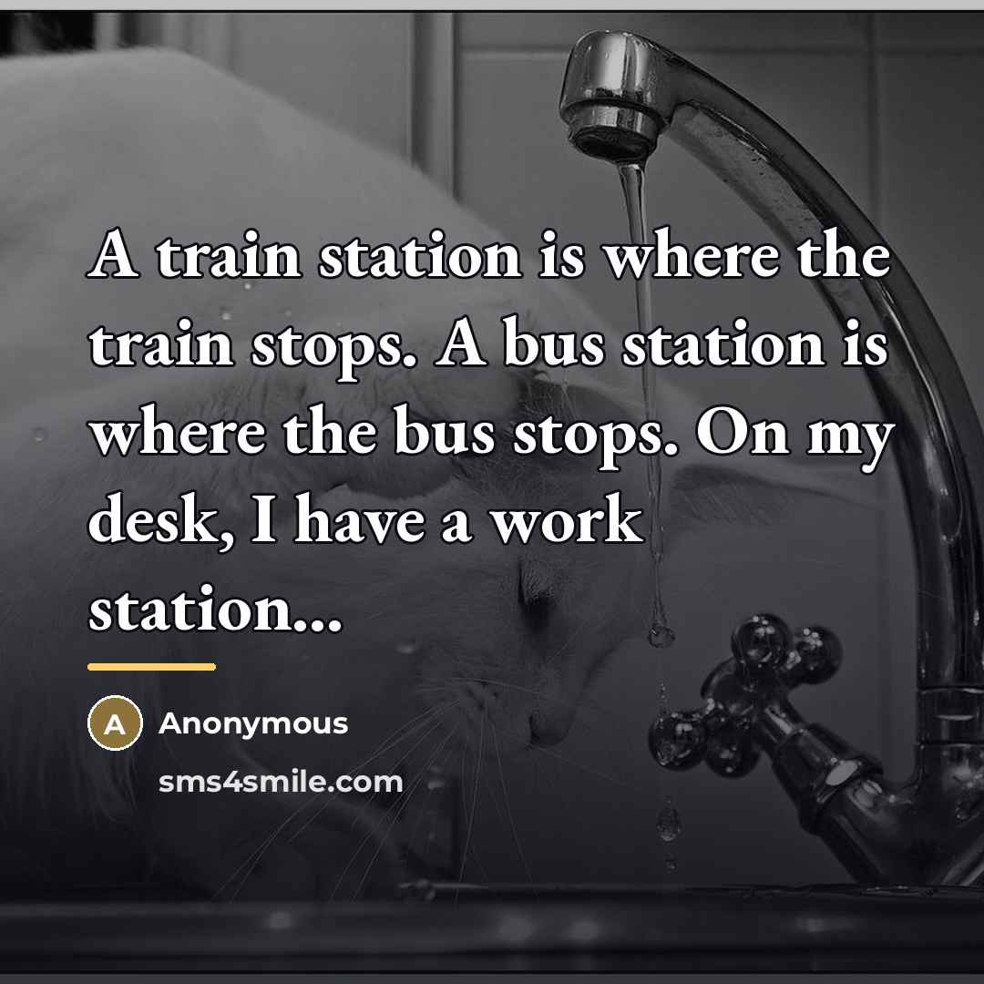 “A train station is where the train stops. A bus…” quote by Anonymous