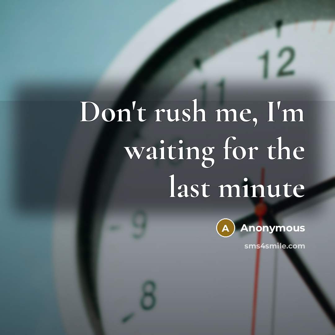 “Don't rush me, I'm waiting for the last minute…” quote by Anonymous