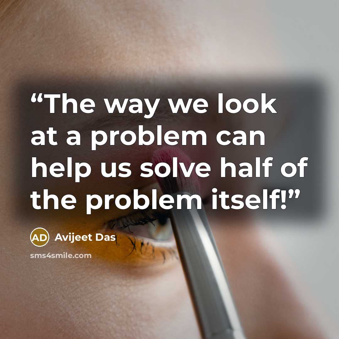 “The way we look at a problem can help us solve half of the problem itself!” quote by Avijeet Das