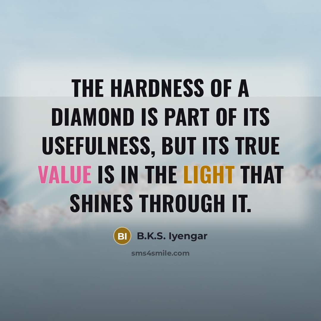 “The hardness of a diamond is part of its usefulness,…” quote by B.K.S. Iyengar