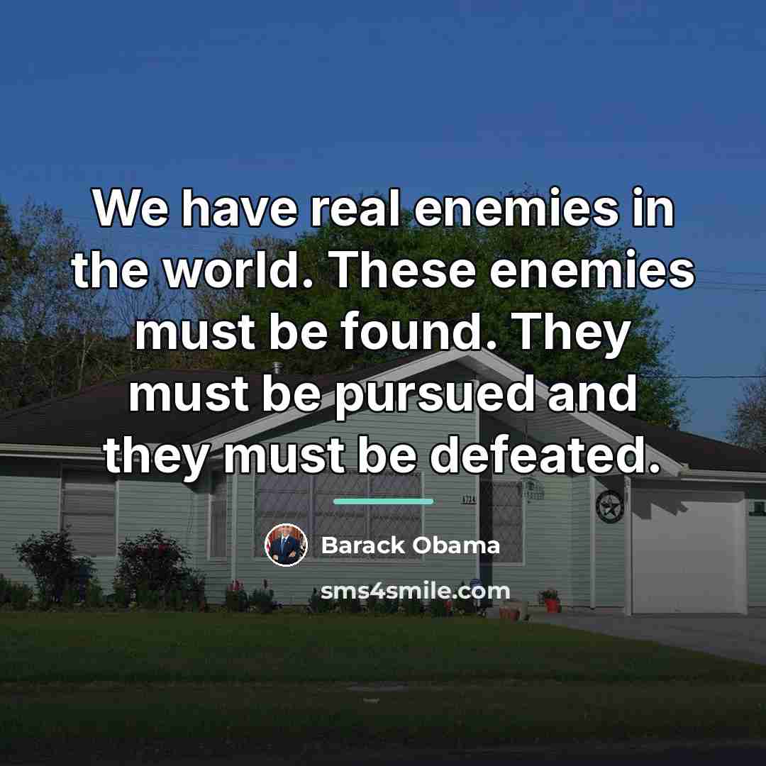 “We have real enemies in the world. These enemies must…” quote by Barack Obama