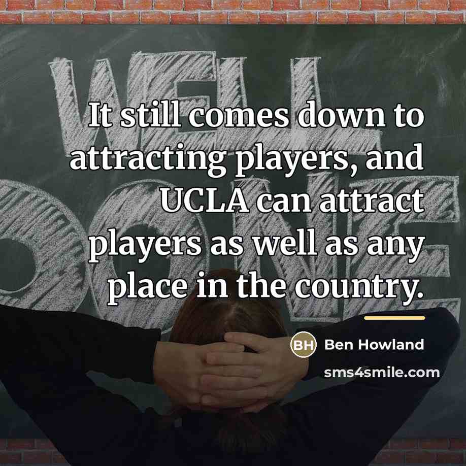 “It still comes down to attracting players, and UCLA can…” quote by Ben Howland