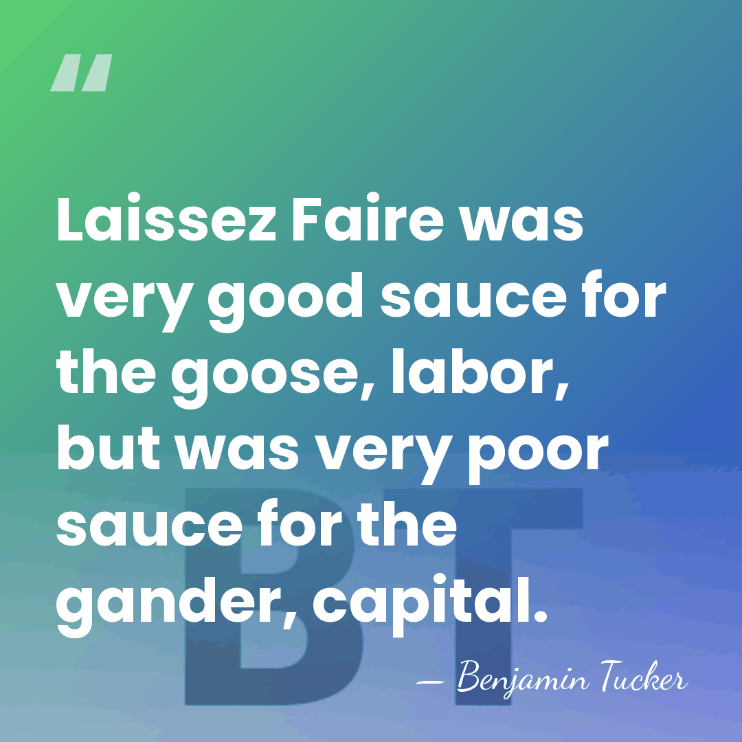 Laissez Faire was very good sauce for the goose, labor, but was&hellip; - Benjamin Tucker