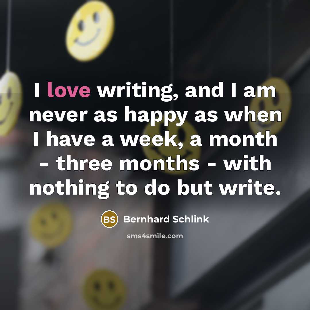 “I love writing, and I am never as happy as…” quote by Bernhard Schlink