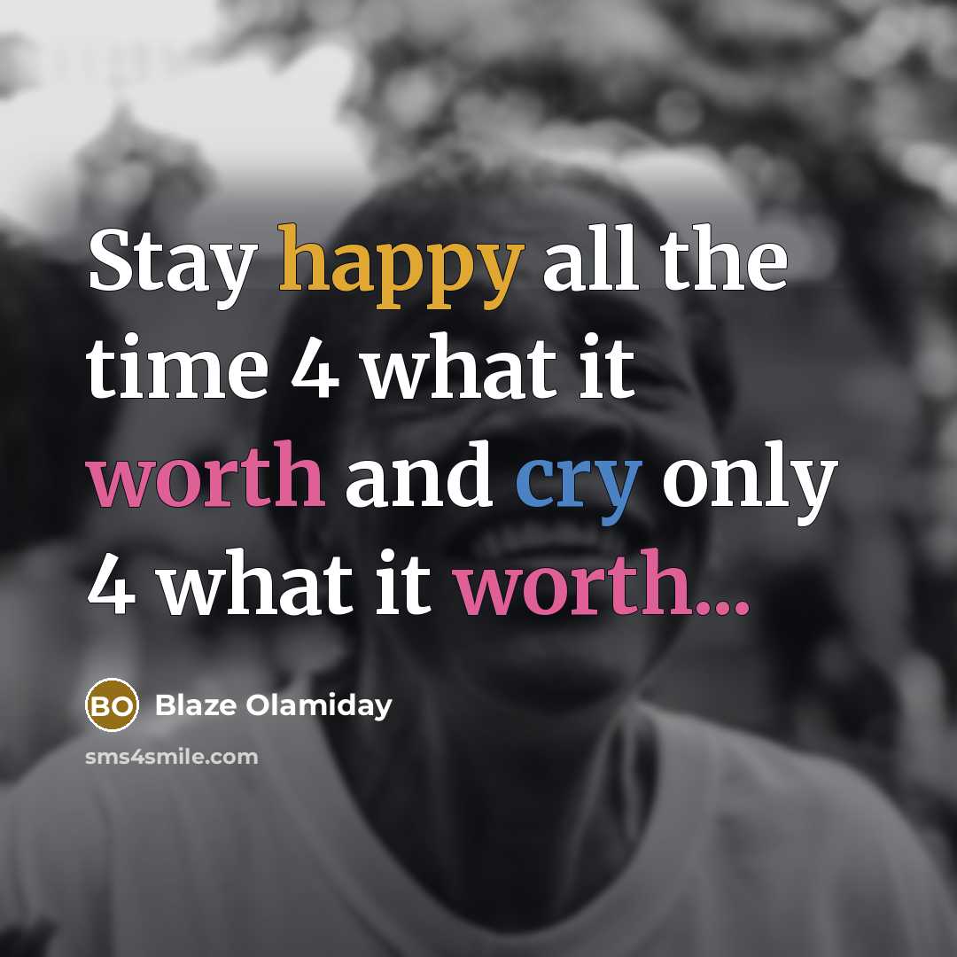 “Stay happy all the time 4 what it worth and…” quote by Blaze Olamiday