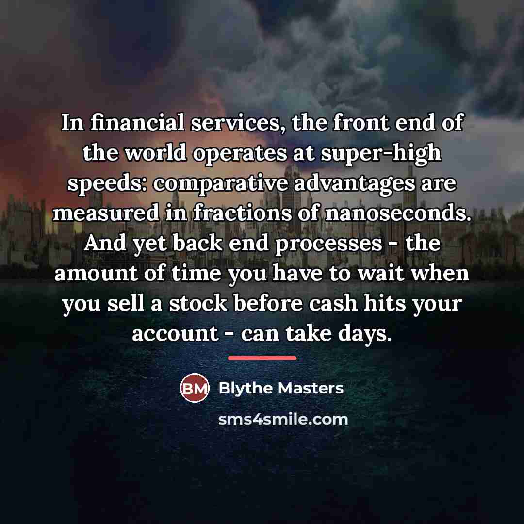 “In financial services, the front end of the world operates…” quote by Blythe Masters