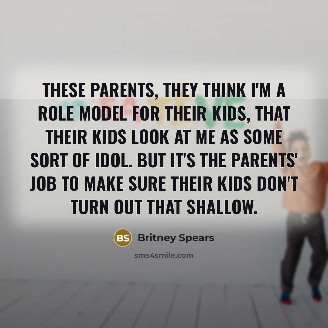“These parents, they think I'm a role model for their…” quote by Britney Spears