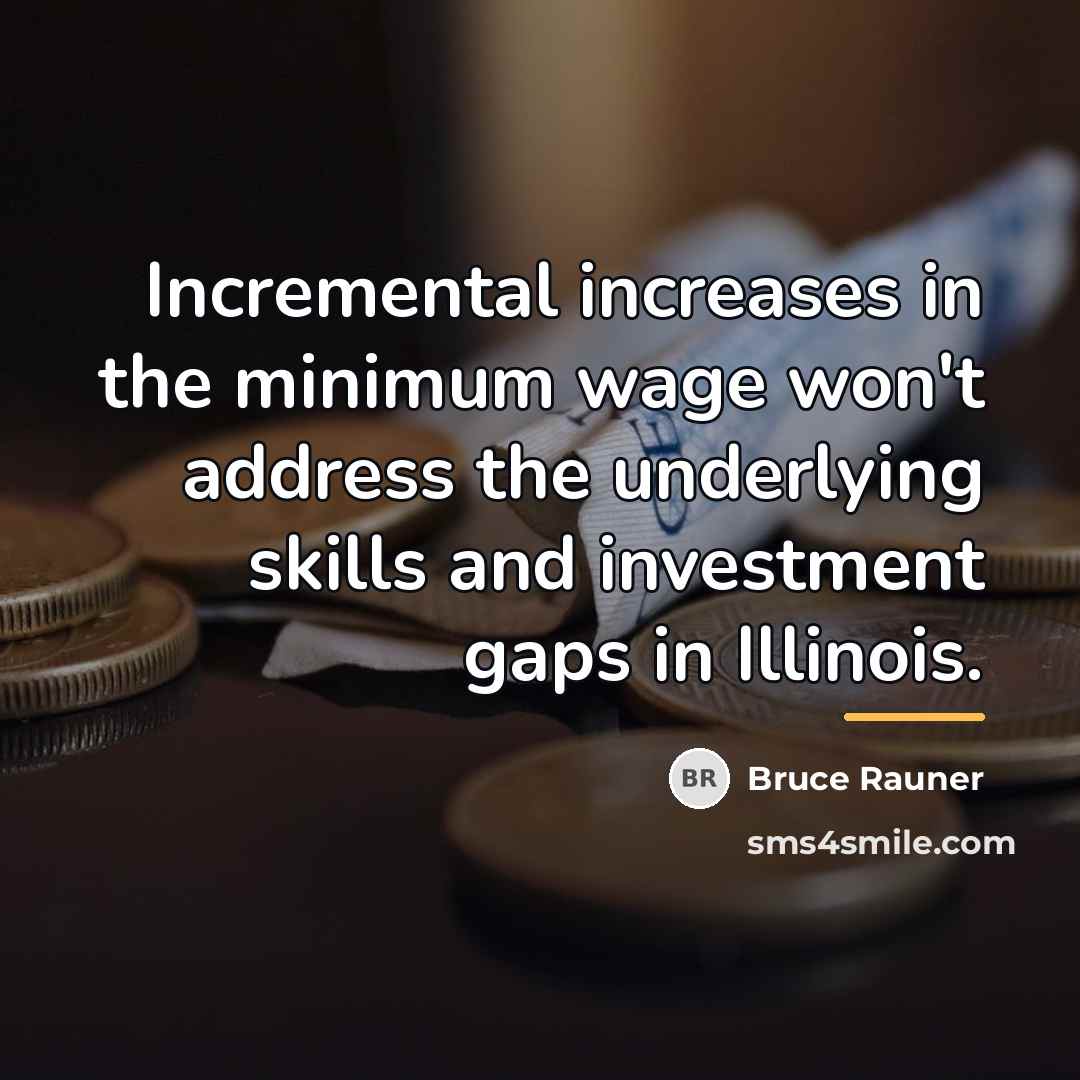 “Incremental increases in the minimum wage won't address the underlying…” quote by Bruce Rauner