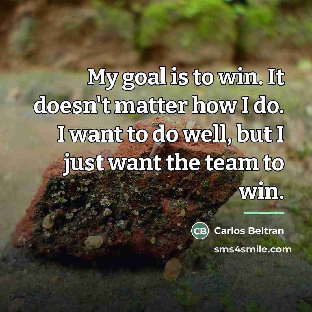 “My goal is to win. It doesn't matter how I…” quote by Carlos Beltran