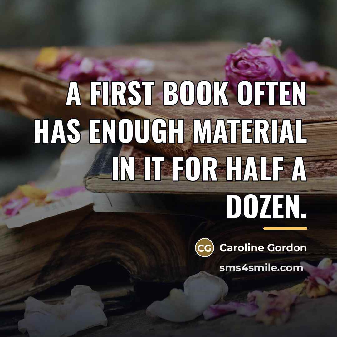 “A first book often has enough material in it for…” quote by Caroline Gordon