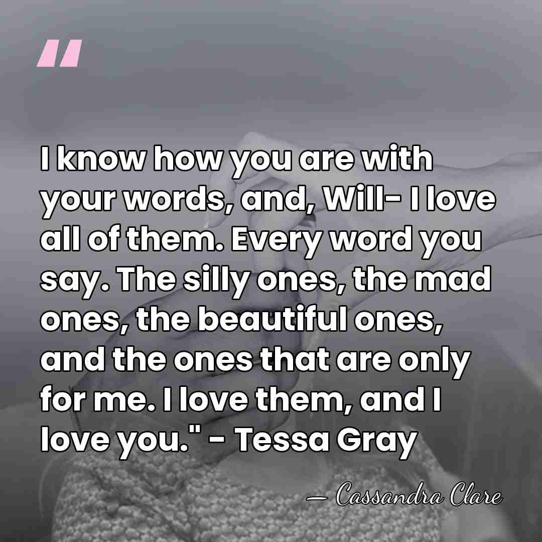 I know how you are with your words, and, Will- I love&hellip; - Cassandra Clare