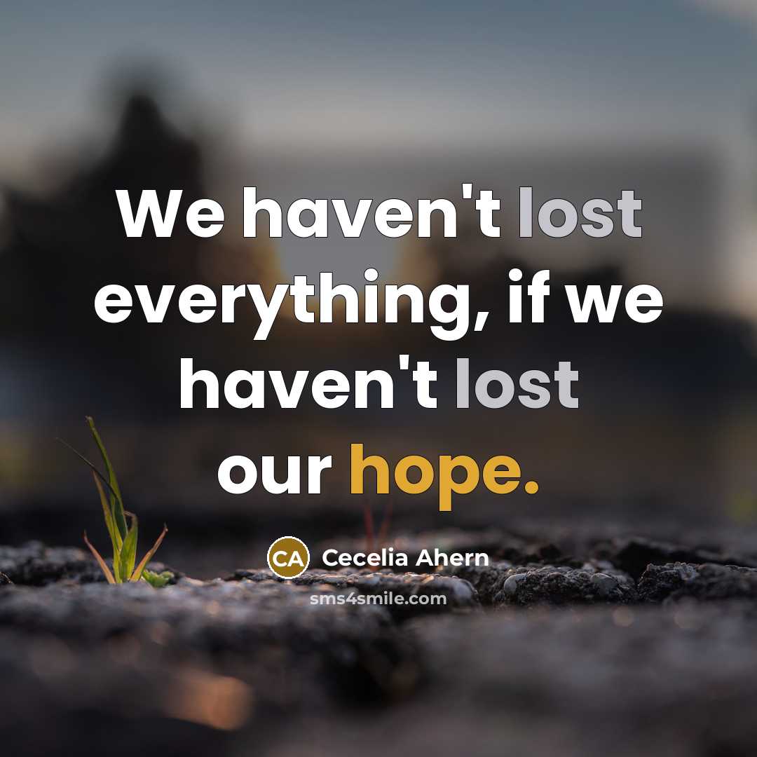 “We haven't lost everything, if we haven't lost our hope.” quote by Cecelia Ahern