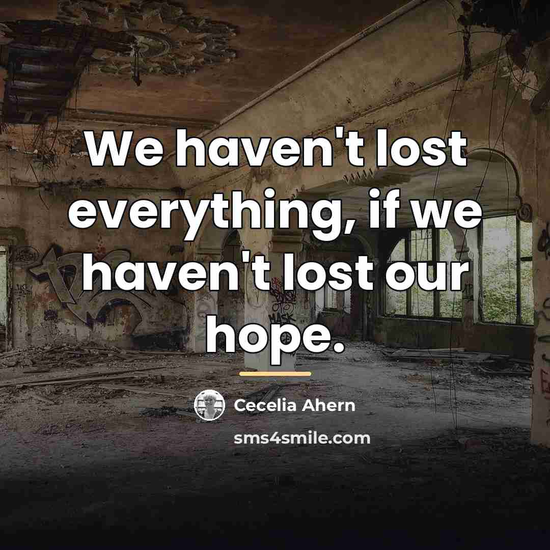 “We haven't lost everything, if we haven't lost our hope.…” quote by Cecelia Ahern