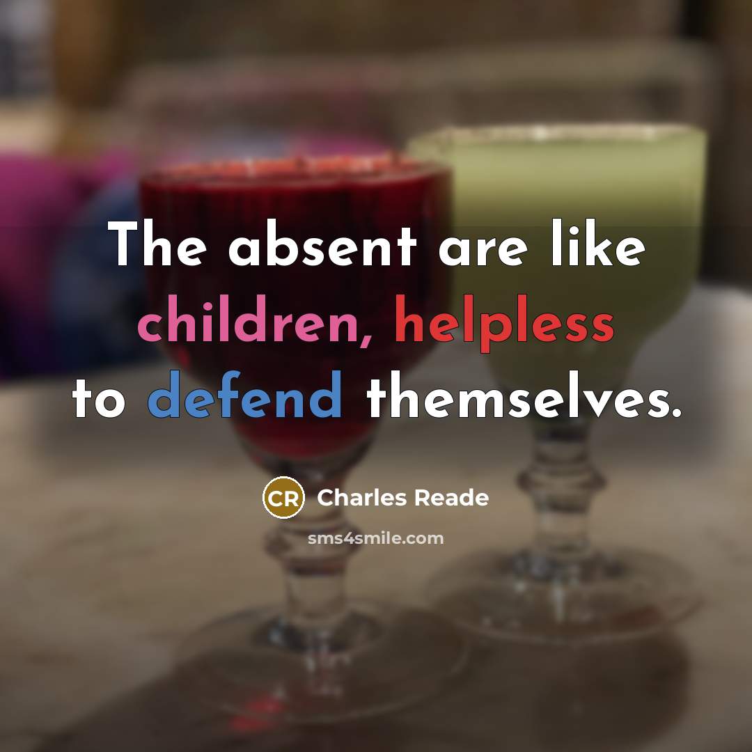 “The absent are like children, helpless to defend themselves.…” quote by Charles Reade
