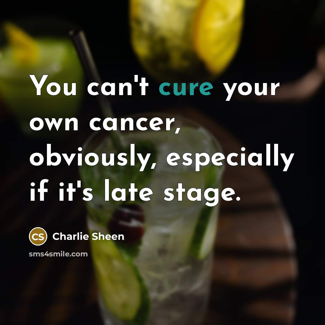 “You can't cure your own cancer, obviously, especially if it's…” quote by Charlie Sheen