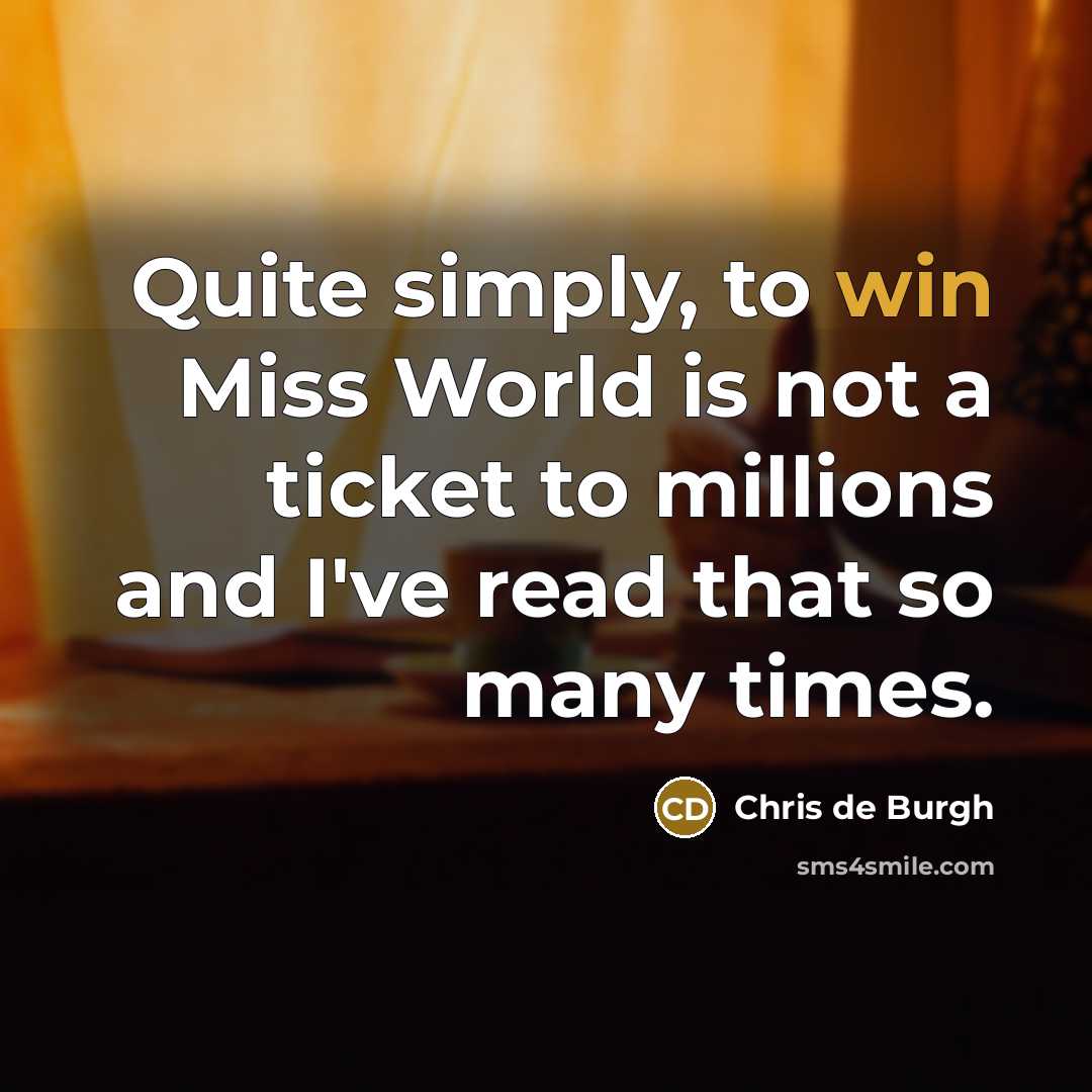 “Quite simply, to win Miss World is not a ticket…” quote by Chris de Burgh