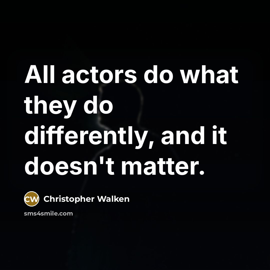 “All actors do what they do differently, and it doesn't…” quote by Christopher Walken