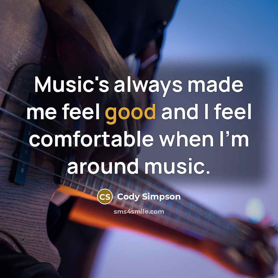 “Music's always made me feel good and I feel comfortable…” quote by Cody Simpson