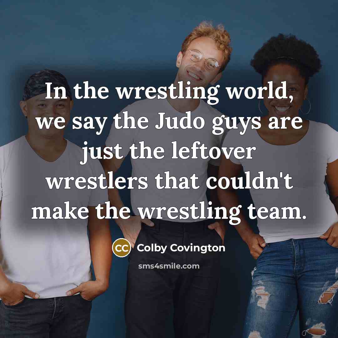 “In the wrestling world, we say the Judo guys are…” quote by Colby Covington