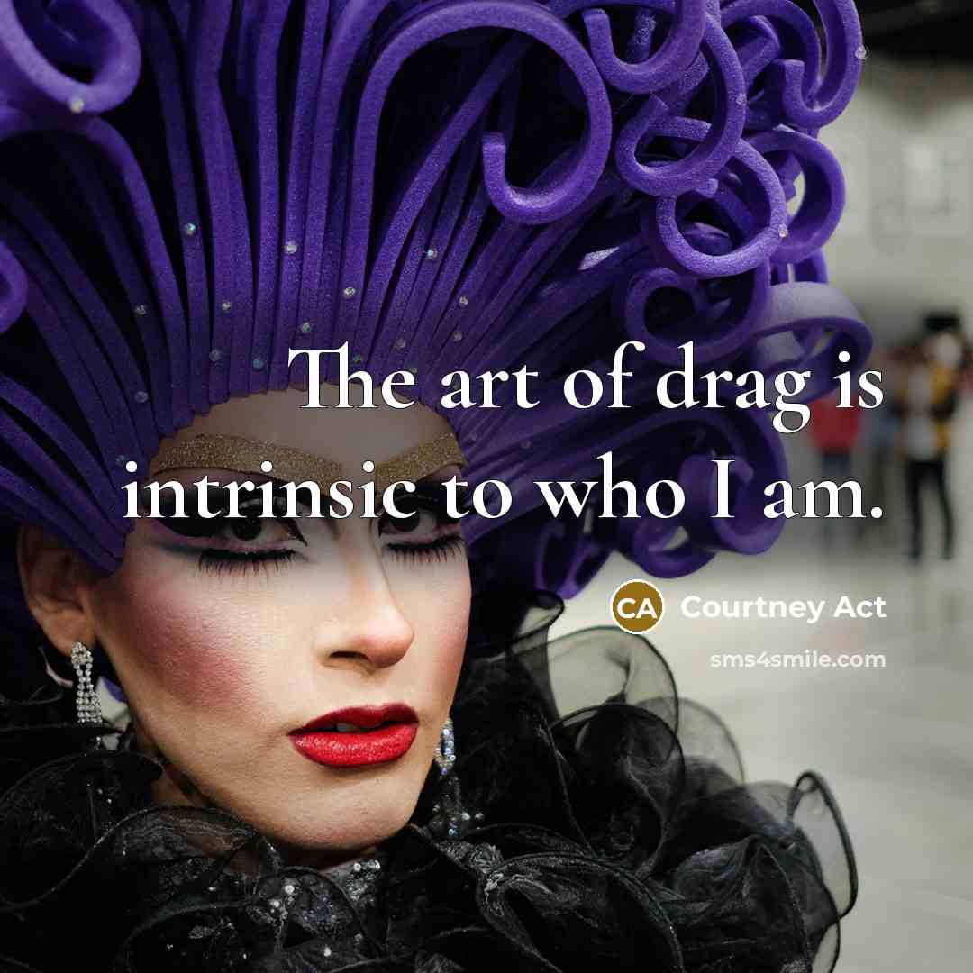“The art of drag is intrinsic to who I am.…” quote by Courtney Act