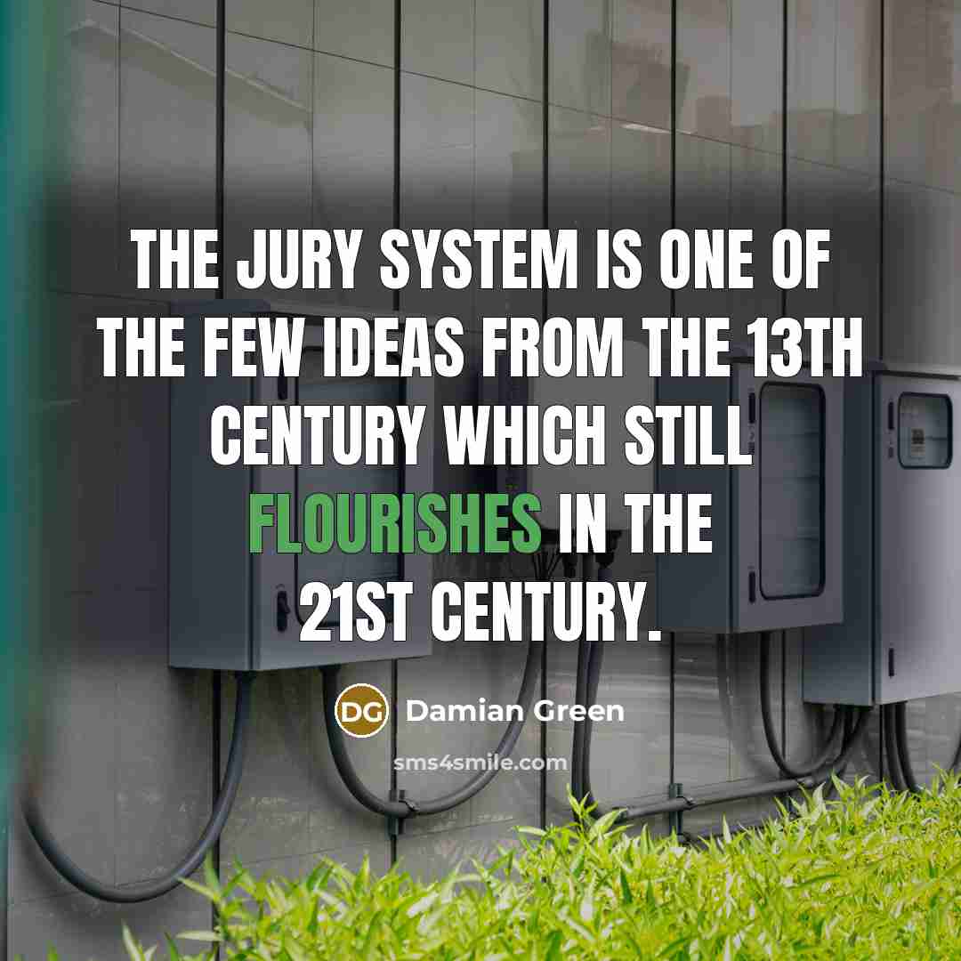 “The jury system is one of the few ideas from the 13th century which still flourishes in the 21st century.” quote by Damian Green