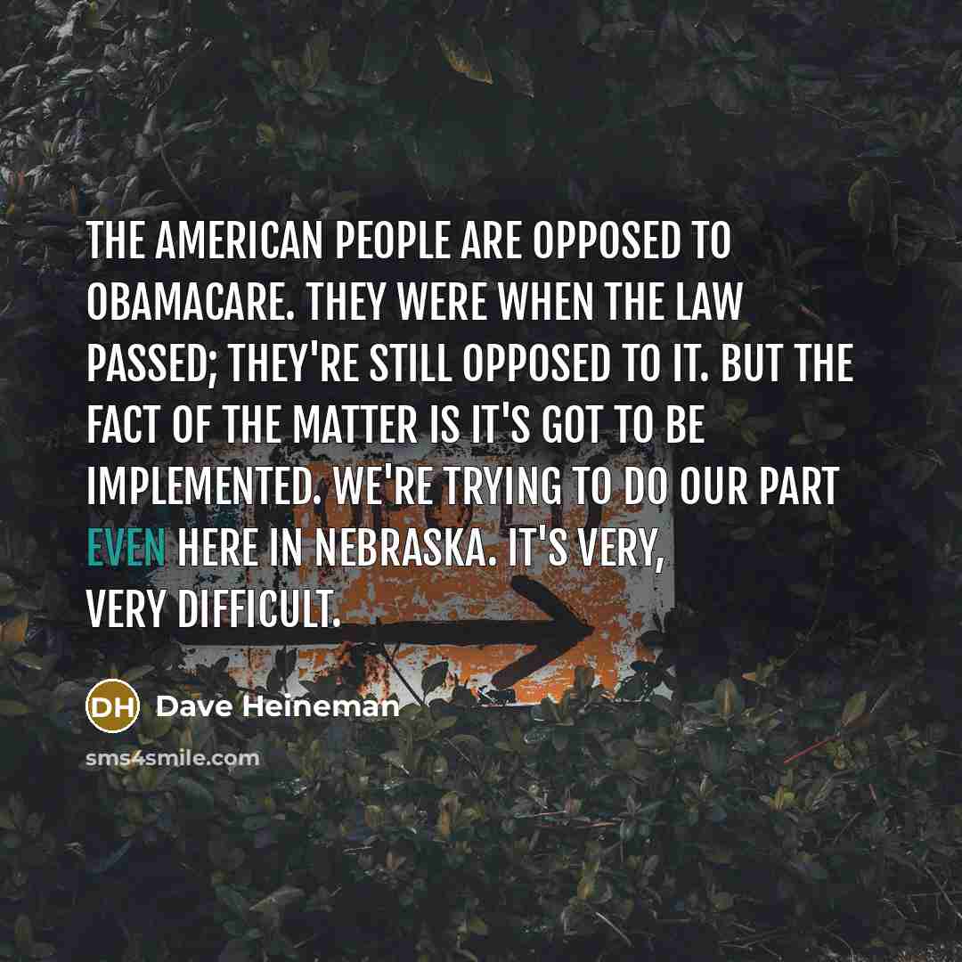 “The American people are opposed to ObamaCare. They were when…” quote by Dave Heineman