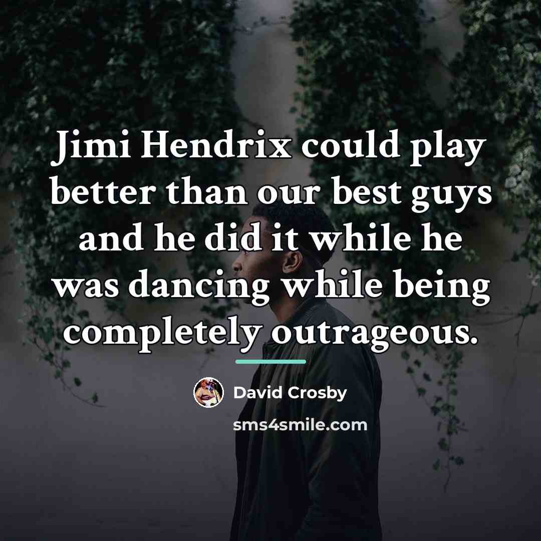“Jimi Hendrix could play better than our best guys and…” quote by David Crosby