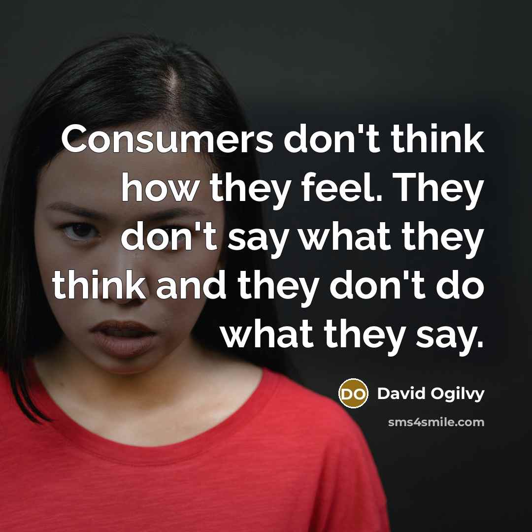 “Consumers don't think how they feel. They don't say what…” quote by David Ogilvy