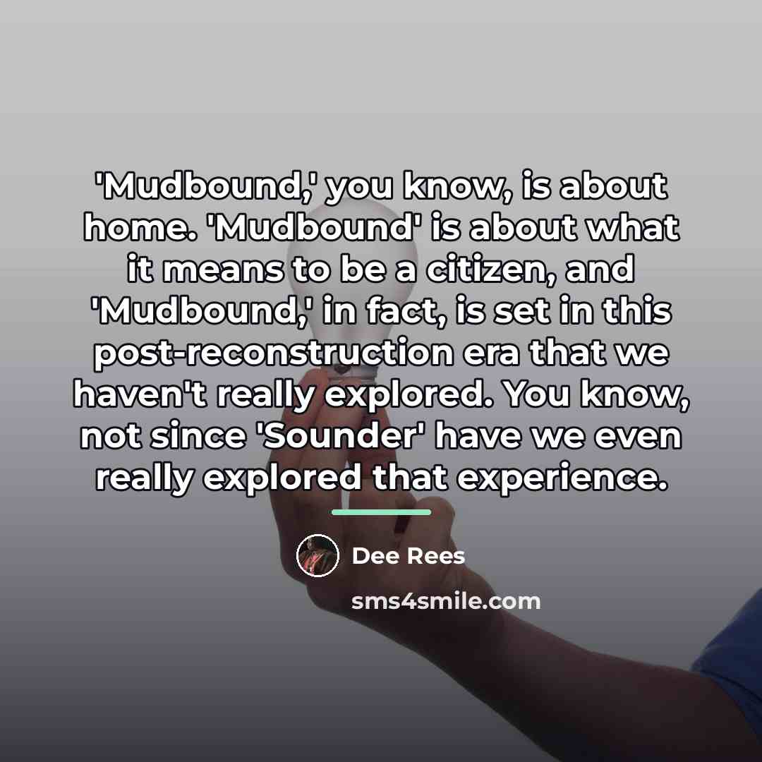 “'Mudbound,' you know, is about home. 'Mudbound' is about what…” quote by Dee Rees
