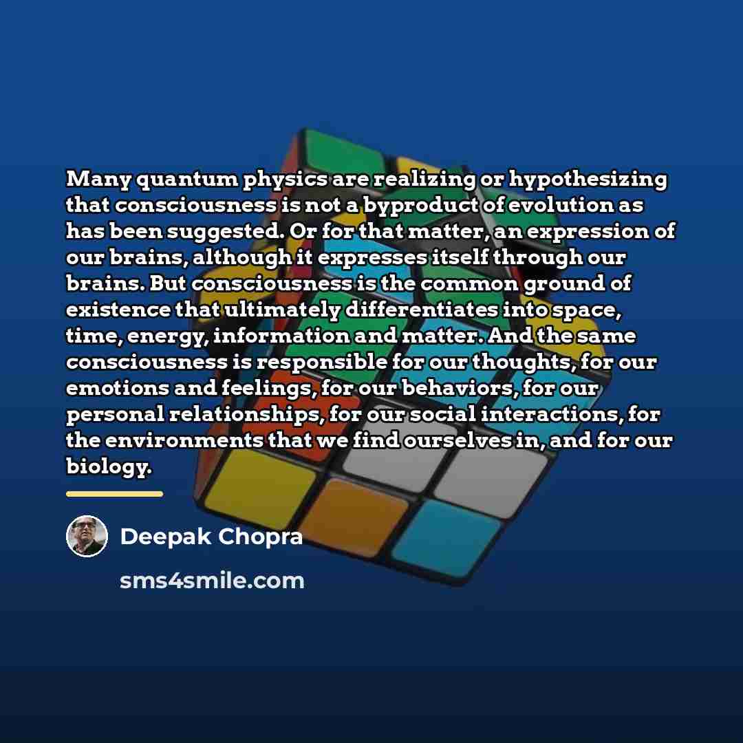 “Many quantum physics are realizing or hypothesizing that consciousness is…” quote by Deepak Chopra