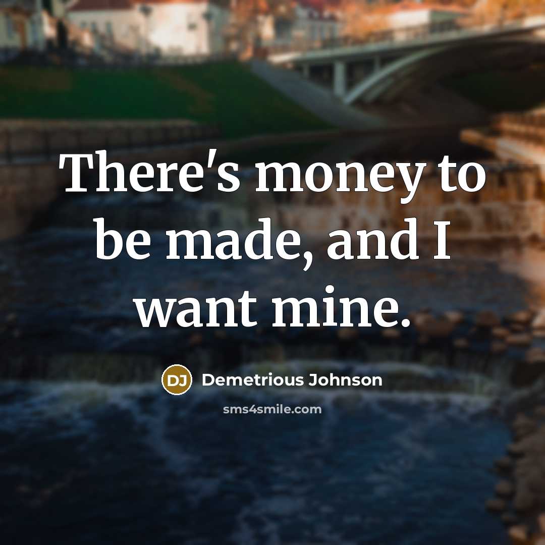 “There's money to be made, and I want mine.…” quote by Demetrious Johnson