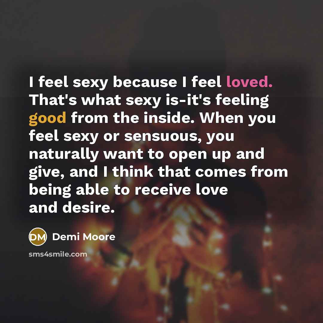 “I feel sexy because I feel loved. That's what sexy…” quote by Demi Moore