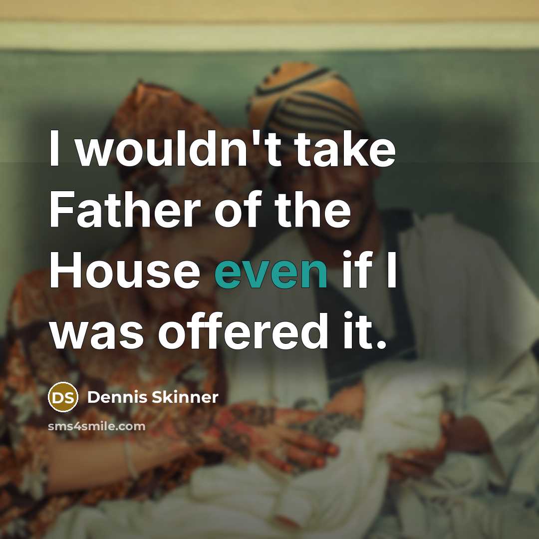 “I wouldn't take Father of the House even if I…” quote by Dennis Skinner