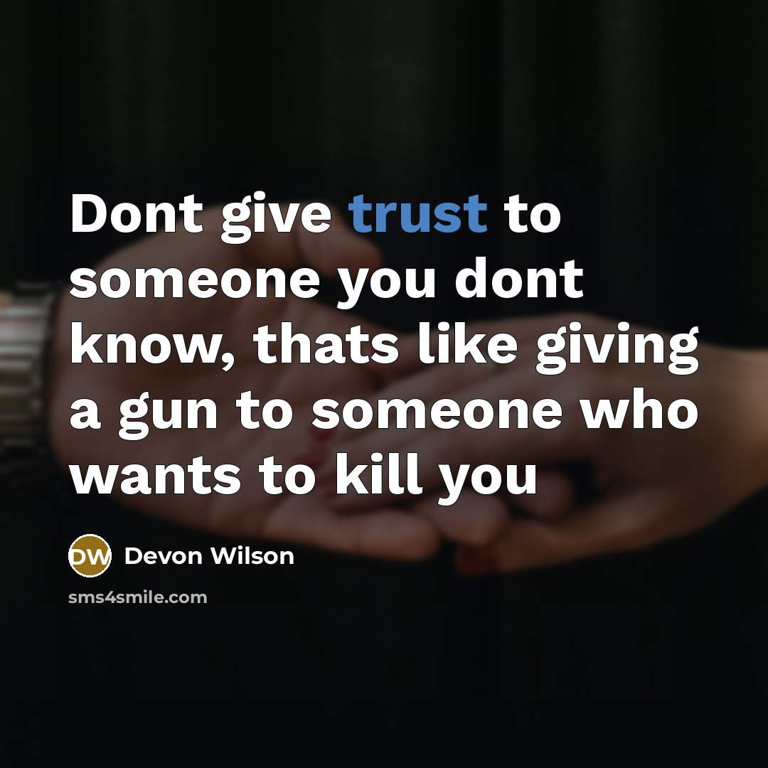 “Dont give trust to someone you dont know, thats like giving a gun to someone who wants to kill you” quote by Devon Wilson