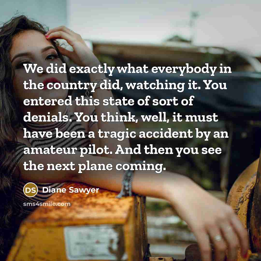 “We did exactly what everybody in the country did, watching…” quote by Diane Sawyer