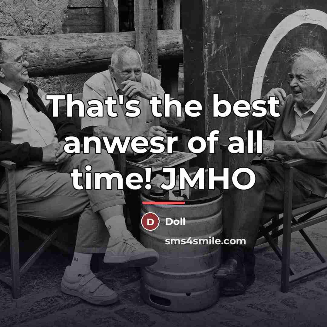 “That's the best anwesr of all time! JMHO…” quote by Doll