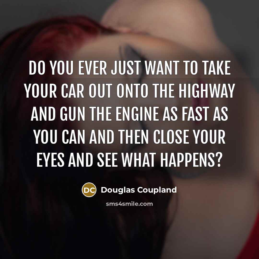“Do you ever just want to take your car out…” quote by Douglas Coupland